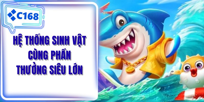 Hệ thống sinh vật cùng phần thưởng siêu lớn