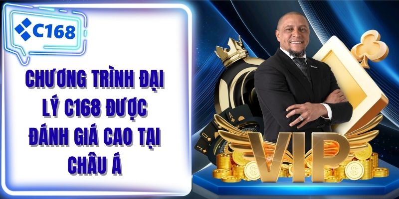 Chương trình đại lý C168 được đánh giá cao tại Châu Á