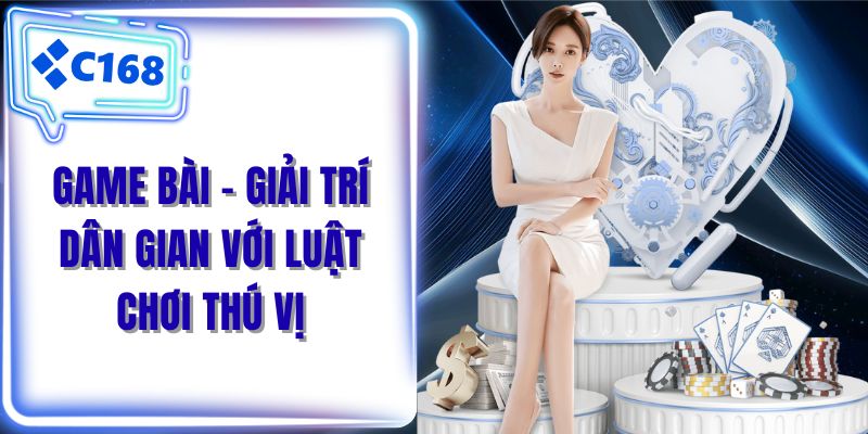 Game bài - Giải trí dân gian với luật chơi thú vị