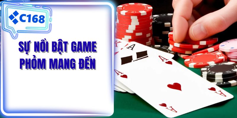 Sự nổi bật game phỏm mang đến