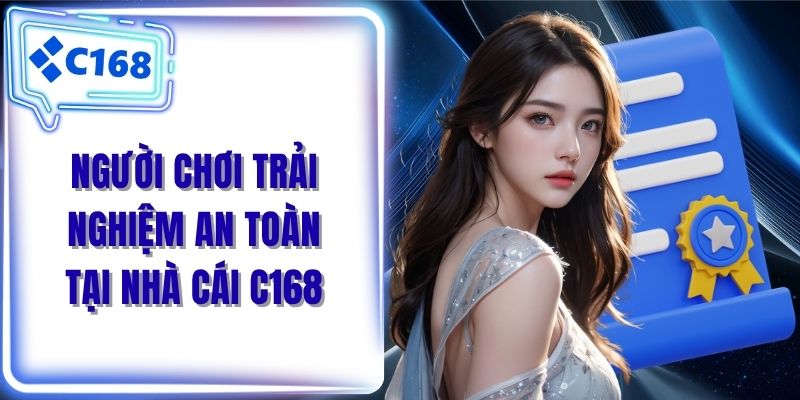 Người chơi trải nghiệm an toàn tại nhà cái C168