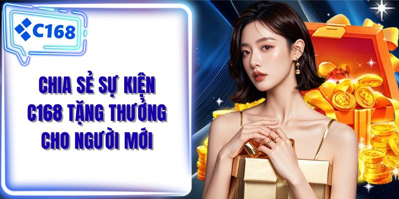 Chia sẻ những sự kiện C168 tặng thưởng cho người mới