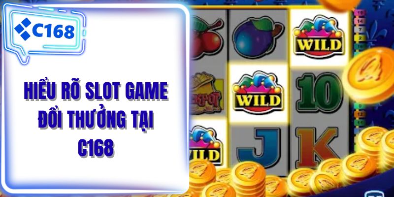 Hiểu rõ slot game đổi thưởng tại C168