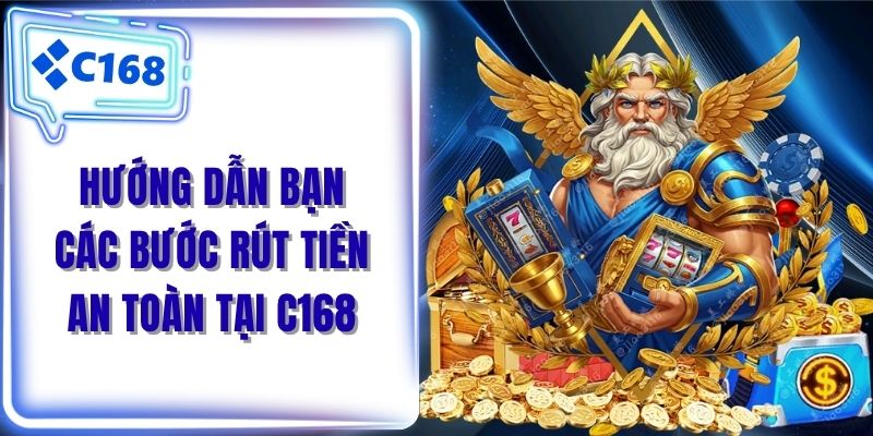 Hướng dẫn bạn các bước rút tiền an toàn tại C168