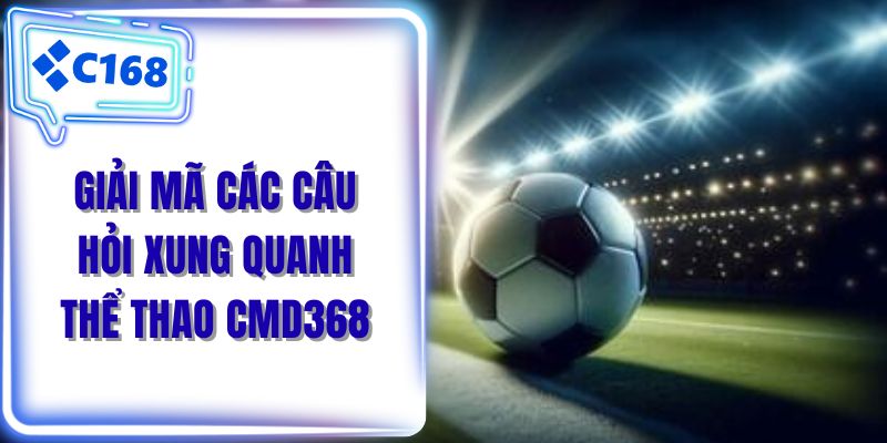Giải mã các câu hỏi xung quanh thể thao CMD368