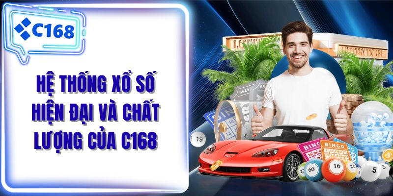 Hệ thống xổ số hiện đại và chất lượng của C168